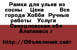 Рамки для ульев из сосны. › Цена ­ 15 - Все города Хобби. Ручные работы » Услуги   . Свердловская обл.,Алапаевск г.